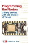 PROGRAMMING THE PHOTON: GETTING STARTED WITH THE INTERNET OF THINGS