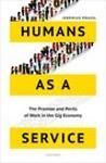 HUMANS AS A SERVICE. THE PROMISE AND PERILS OF WORK IN THE GIG EC