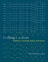 SHIFTING PRACTICES. REFLECTIONS ON TECHNOLOGY, PRACTICE, AND INNO