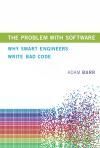 THE PROBLEM WITH SOFTWARE. WHY SMART ENGINEERS WRITE BAD CODE