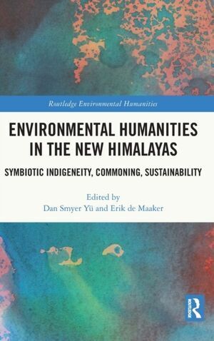 ENVIRONMENTAL HUMANITIES IN THE NEW HIMALAYAS : SYMBIOTIC INDIGENEITY, COMMONING, SUSTAINABILITY
