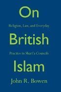 ON BRITISH ISLAM: RELIGION, LAW, AND EVERYDAY PRACTICE IN SHARIA