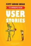 FIFTY QUICK IDEAS TO IMPROVE YOUR USER STORIES