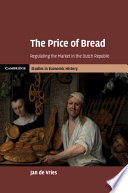 THE PRICE OF BREAD: REGULATING THE MARKET IN THE DUTCH REPUBLIC
