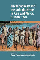 FISCAL CAPACITY AND THE COLONIAL STATE IN ASIA AND AFRICA, C.1850-1960
