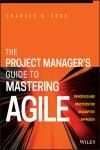 THE PROJECT MANAGERS GUIDE TO MASTERING AGILE: PRINCIPLES AND PR