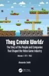 THEY CREATE WORLDS: THE STORY OF THE PEOPLE AND COMPANIES THAT SHAPED THE VIDEO GAME INDUSTRY, VOL.1