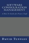 SOFTWARE CONFIGURATION MANAGEMENT: A HOW TO GUIDE FOR PROJECT STAFF