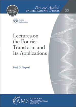 LECTURES ON THE FOURIER TRANSFORM AND ITS APPLICATIONS