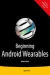 BEGINNING ANDROID WEARABLES. WITH ANDROID WEAR AND GOOGLE GLASS S