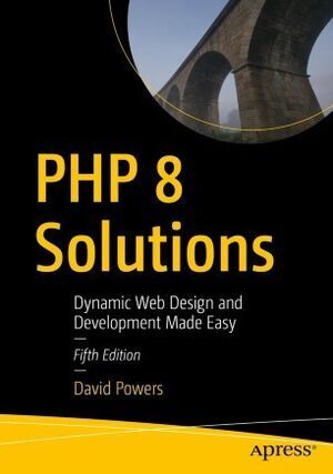 PHP 8 SOLUTIONS. DYNAMIC WEB DESIGN AND DEVELOPMENT MADE EASY