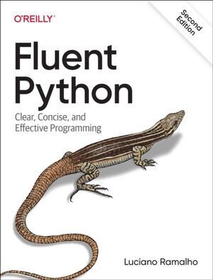 FLUENT PYTHON : CLEAR, CONCISE, AND EFFECTIVE PROGRAMMING
