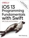 IOS 13 PROGRAMMING FUNDAMENTALS WITH SWIFT. SWIFT, XCODE, AND COCOA BASICS