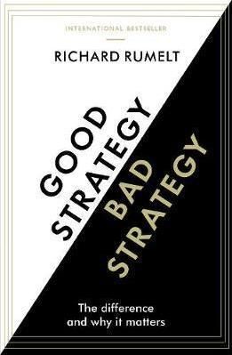 GOOD STRATEGY/BAD STRATEGY : THE DIFFERENCE AND WHY IT MATTERS