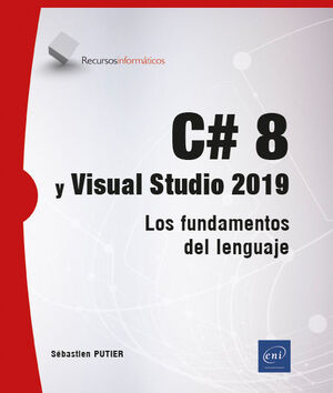 C# 8 Y VISUAL STUDIO 2019. LOS FUNDAMENTOS DEL LENGUAJE