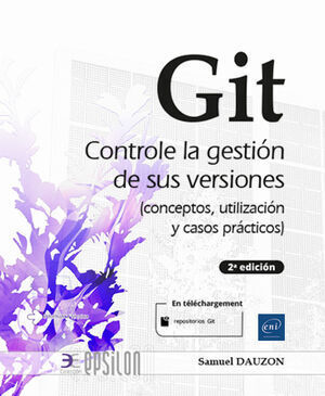 GIT. CONTROLE LA GESTIN DE SUS VERSIONES (CONCEPTOS, UTILIZACIN Y CASOS PRCTICOS) 2E