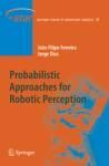 PROBABILISTIC APPROACHES TO ROBOTIC PERCEPTION