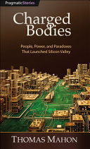 CHARGED BODIES: PEOPLE, POWER, AND PARADOXES THAT LAUNCHED SILICO