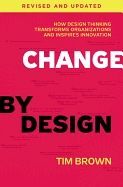 CHANGE BY DESIGN: HOW DESIGN THINKING TRANSFORMS ORGANIZATIONS AN