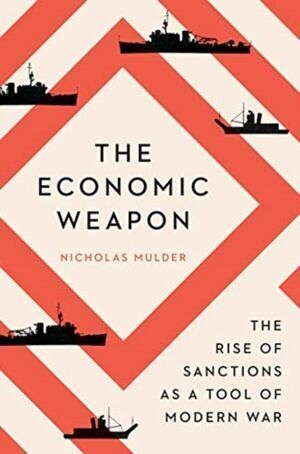 THE ECONOMIC WEAPON : THE RISE OF SANCTIONS AS A TOOL OF MODERN W
