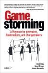 GAMESTORMING. A PLAYBOOK FOR INNOVATORS, RULEBREAKERS, AND CHANGE