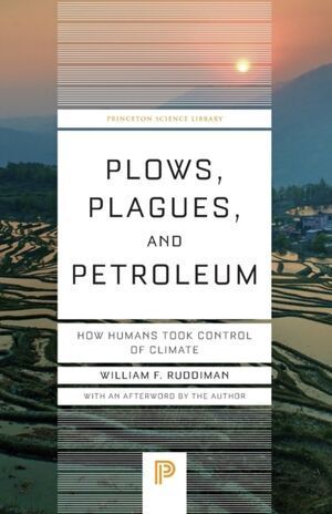 PLOWS, PLAGUES, AND PETROLEUM : HOW HUMANS TOOK CONTROL OF CLIMAT
