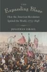 THE EXPANDING BLAZE: HOW THE AMERICAN REVOLUTION IGNITED THE WORL
