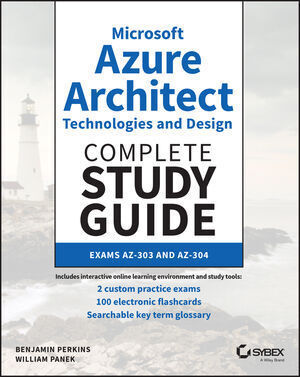 MICROSOFT AZURE ARCHITECT TECHNOLOGIES AND DESIGN COMPLETE STUDY GUIDE: EXAMS AZ-303 AND AZ-304