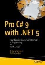 PRO C# 9 WITH .NET 5. FOUNDATIONAL PRINCIPLES AND PRACTICES IN PROGRAMMING