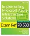 EBOOK: EXAM REF 70-533 IMPLEMENTING MICROSOFT AZURE INFRASTRUCTURE SOLUTIONS 2E