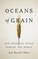 OCEANS OF GRAIN: HOW AMERICAN WHEAT REMADE THE WORLD
