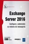 EXCHANGE SERVER 2016. CONFIGURE Y ADMINISTRE SU ENTORNO DE MENSAJ